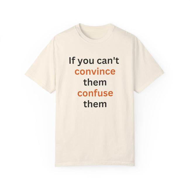 If you can't convince them confuse them T-shirt