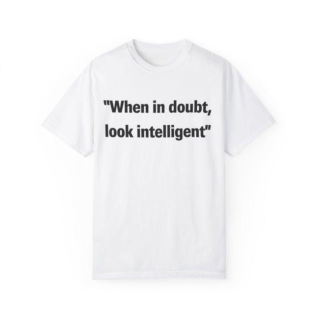 When in doubt look intelligent T-shirt