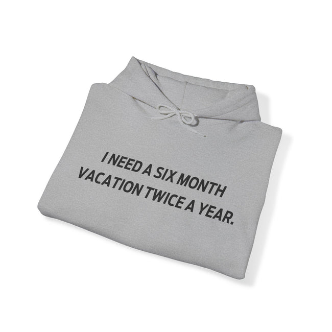 I need six month vacation twice a year Hooded Sweatshirt