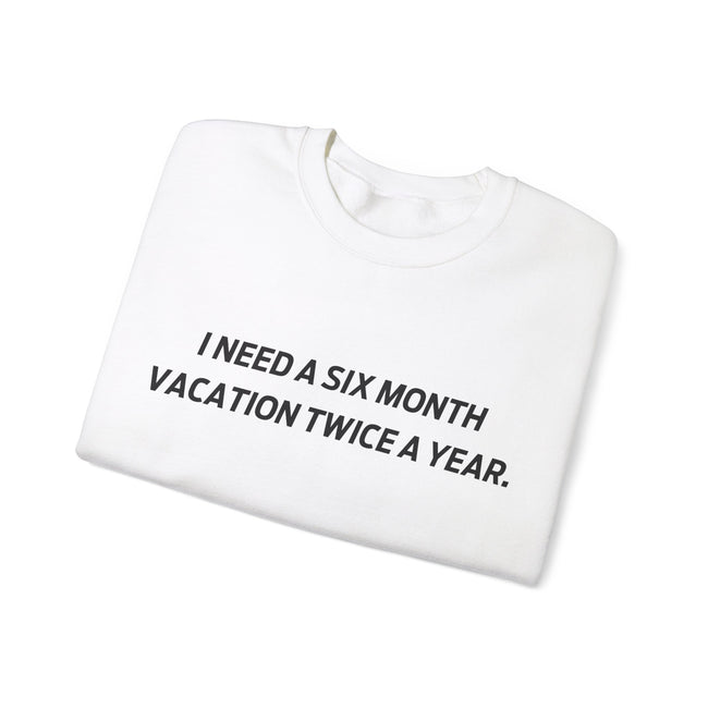 I need six month vacation twice a year Crewneck Sweatshirt