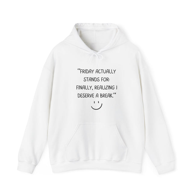 Friday actually stand for finally, realizing deserve a break Hooded Sweatshirt