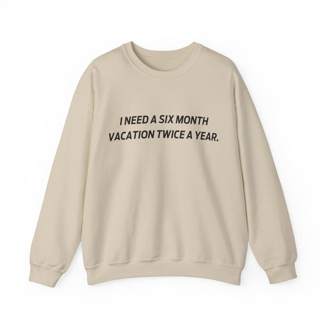 I need six month vacation twice a year Crewneck Sweatshirt
