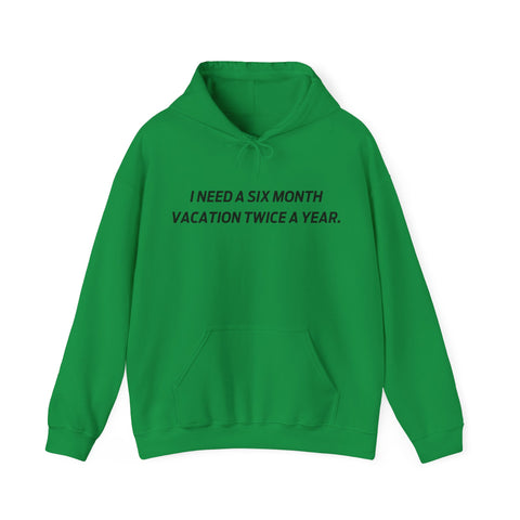 I need six month vacation twice a year Hooded Sweatshirt