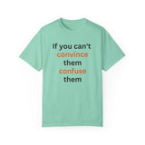 If you can't convince them confuse them T-shirt