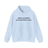 I need six month vacation twice a year Hooded Sweatshirt