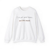 I have got good hearts but this mouth Crewneck Sweatshirt