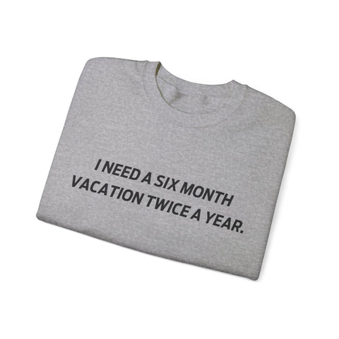 I need six month vacation twice a year Crewneck Sweatshirt