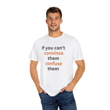 If you can't convince them confuse them T-shirt