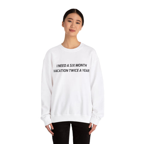 I need six month vacation twice a year Crewneck Sweatshirt