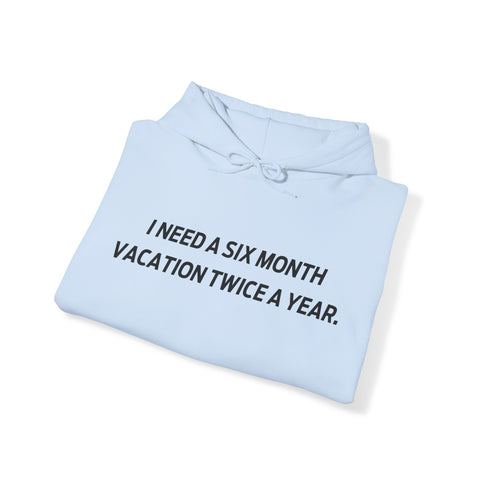 I need six month vacation twice a year Hooded Sweatshirt