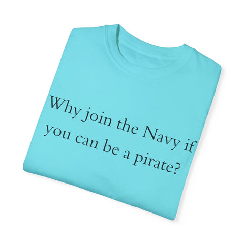 Why join the navy if you can be pirate T-shirt