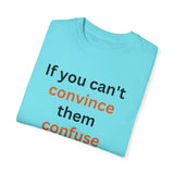 If you can't convince them confuse them T-shirt