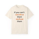 If you can't convince them confuse them T-shirt