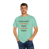 If you can't convince them confuse them T-shirt