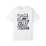 Drink responsibly don't spill beer T-shirt