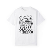 Drink responsibly don't spill beer T-shirt