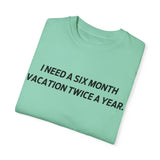 I need six month vacation twice a year T-shirt