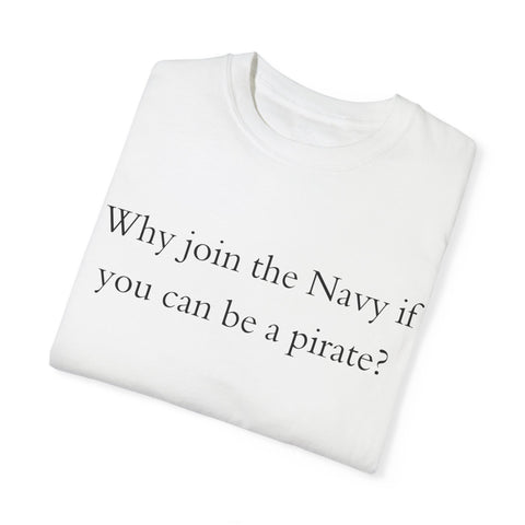 Why join the navy if you can be pirate T-shirt