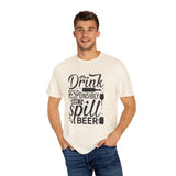 Drink responsibly don't spill beer T-shirt