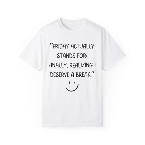 Friday actually stand for finally, realizing deserve a break T-shirt