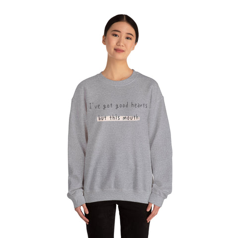 I have got good hearts but this mouth Crewneck Sweatshirt