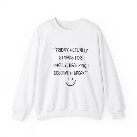 Friday actually stand for finally, realizing deserve a break Crewneck Sweatshirt