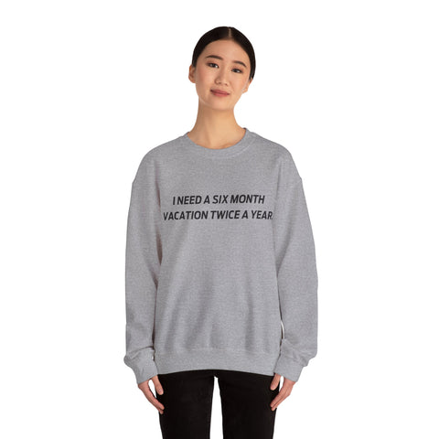 I need six month vacation twice a year Crewneck Sweatshirt