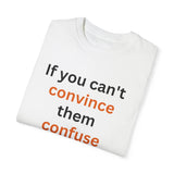 If you can't convince them confuse them T-shirt