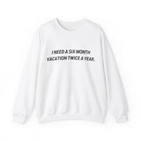 I need six month vacation twice a year Crewneck Sweatshirt