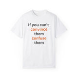 If you can't convince them confuse them T-shirt