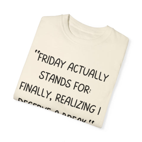 Friday actually stand for finally, realizing deserve a break T-shirt