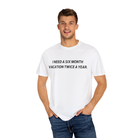 I need six month vacation twice a year T-shirt