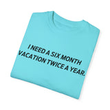 I need six month vacation twice a year T-shirt