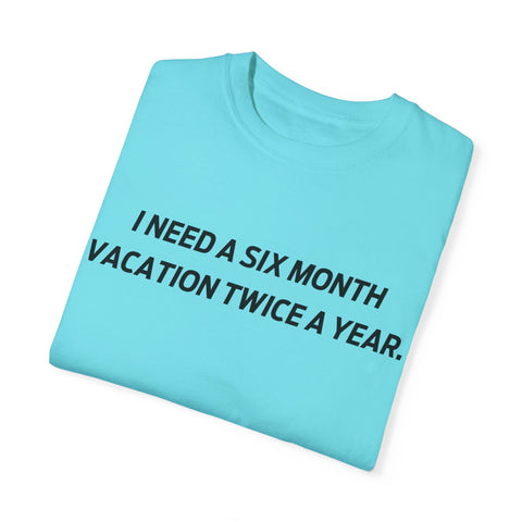 I need six month vacation twice a year T-shirt