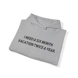 I need six month vacation twice a year Hooded Sweatshirt