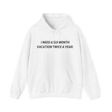 I need six month vacation twice a year Hooded Sweatshirt