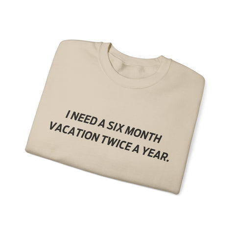 I need six month vacation twice a year Crewneck Sweatshirt