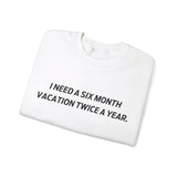 I need six month vacation twice a year Crewneck Sweatshirt