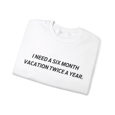 I need six month vacation twice a year Crewneck Sweatshirt