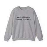 I need six month vacation twice a year Crewneck Sweatshirt