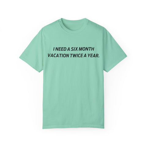 I need six month vacation twice a year T-shirt