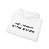 I need six month vacation twice a year Hooded Sweatshirt