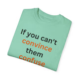 If you can't convince them confuse them T-shirt