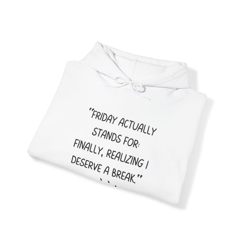 Friday actually stand for finally, realizing deserve a break Hooded Sweatshirt