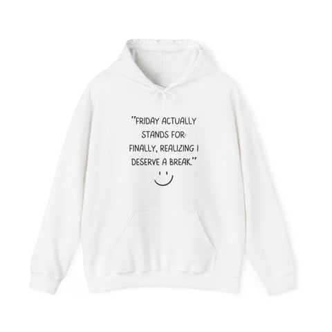 Friday actually stand for finally, realizing deserve a break Hooded Sweatshirt