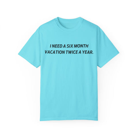 I need six month vacation twice a year T-shirt