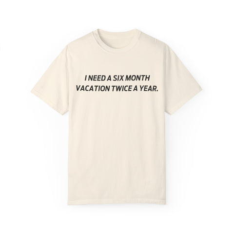 I need six month vacation twice a year T-shirt