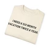 I need six month vacation twice a year T-shirt