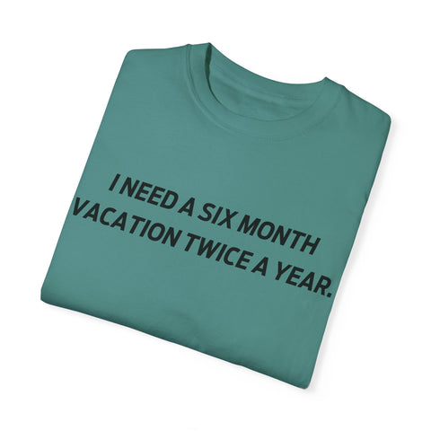 I need six month vacation twice a year T-shirt