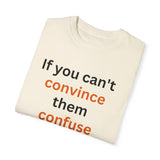 If you can't convince them confuse them T-shirt